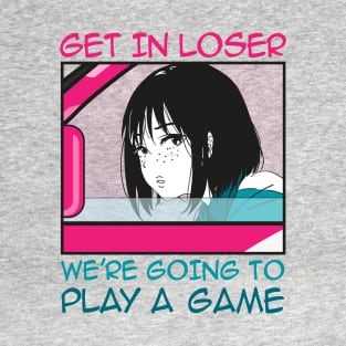 Get In Loser T-Shirt